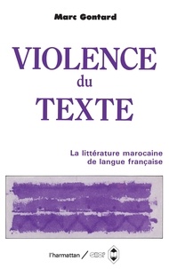 Marc Gontard - La violence du texte - Etude sur la littérature  marocaine de langue française.
