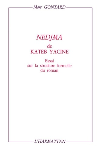 Marc Gontard - Nedjma de Kateb Yacine - Essai sur la structure formelle du roman.