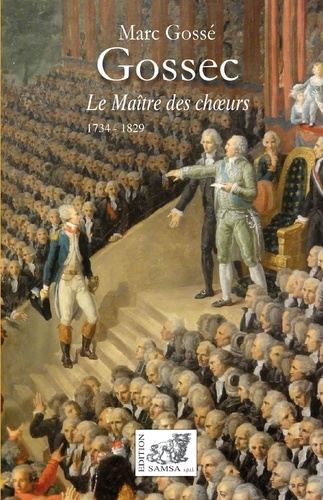 Gossec. Le Maître des choeurs (1734-1829)