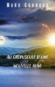 Marc Gouraud - Au crépuscule d'une nouvelle aube.