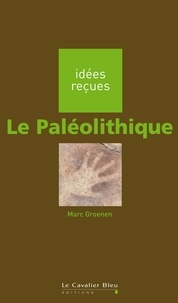Marc Groenen - PALEOLITHIQUE (LE) -BE - idées reçues sur le paléolithique.