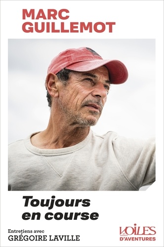 Marc Guillemot - Toujours en course. Entretiens avec Grégoire Laville