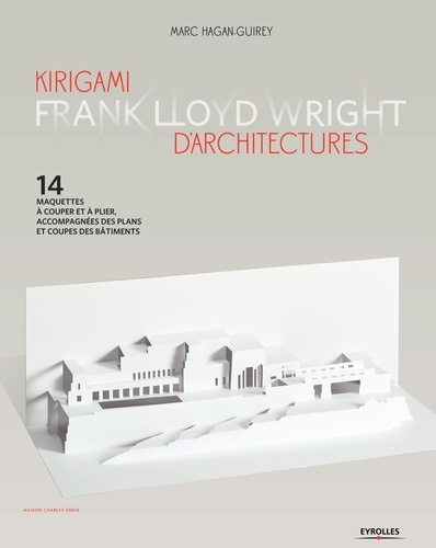 Kirigami d'architectures Frank Lloyd Wright. 14 maquettes à couper et à plier, accompagnées des plans et coupes des bâtiments
