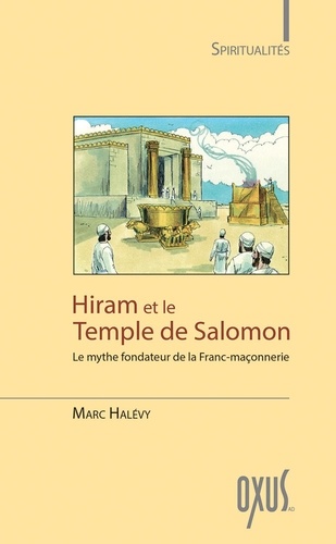 Marc Halévy - Hiram et le temple de Salomon - Le mythe fondateur de la Franc-maçonnerie.