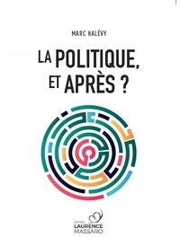 Marc Halévy - La politique, et après ?.