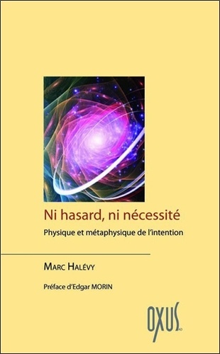 Marc Halévy - Ni hasard, ni nécessité - Physique et métaphysique de l'intention.