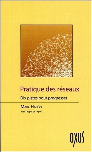 Marc Halévy - Pratique des réseaux - Dix pistes pour progresser.