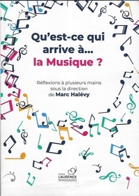 Marc Halévy - Qu'est-ce qui arrive à... la Musique ? - Réflexions à plusieurs mains.