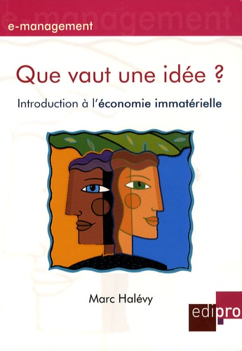 Marc Halévy - Que vaut une idée ? - Introduction à l'économie immatérielle.