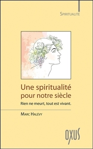 Marc Halévy - Une spiritualité pour notre siècle - Rien ne meurt, tout est vivant.