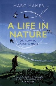 Marc Hamer - A Life in Nature - Or How to Catch a Mole.