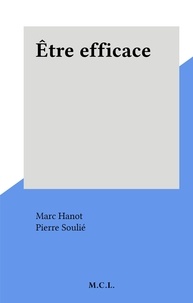 Marc Hanot et Pierre Soulié - Être efficace.