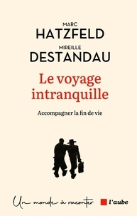 Marc Hatzfeld et Mireille Destandau - Le voyage intranquille - Accompagner la fin de vie.