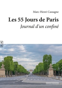Marc-Henri Cassagne - Les 55 Jours de Paris - Journal d'un Confiné suivi de De l'Incertitude d'être.