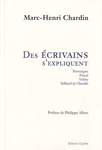 Marc-Henri Chardin - Des écrivains s'expliquent - Montaigne, Pascal, Valéry, Teilhard de Chardin.