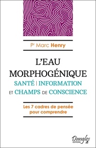 Marc Henry - L'eau morphogénique - Santé, information et champs de conscience.