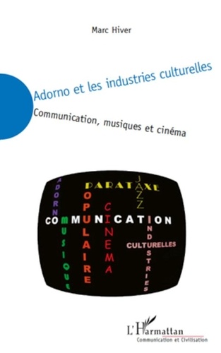 Marc Hiver - Adorno et les industries culturelles - Communication, musiques et cinéma.