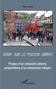 Marc Huret - Essai sur le pouvoir urbain - Propos d'un urbaniste atterré, propositions d'un urbanisme citoyen.