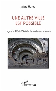 Marc Huret - Un autre ville est possible - L'agenda 2020-2040 de l'urbanisme en France.