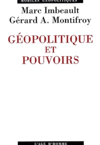 Marc Imbeault et Gérard-A Montifroy - Géopolitique et pouvoirs - Des pouvoirs de la géopolitique à la géopolitique des pouvoirs.
