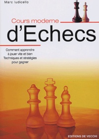 Marc Iudicello - Cours moderne d'échecs - Comment apprendre à jouer vite et bien, Techniques et stratégies pour être sûr de gagner.