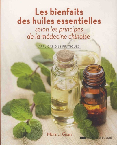 Marc-J Gian - Les bienfaits des huiles essentielles selon les principes de la médecine chinoise - Applications pratiques.