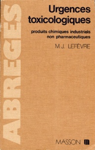 Marc-J Lefèvre - Abrege Des Urgences Toxicologiques. Produits Chimiques Industriels Non Pharmaceutiques.
