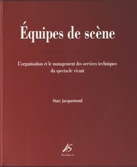 Marc Jacquemond - Equipes de scène - L'organisation et le management des services techniques du spectacle vivant.