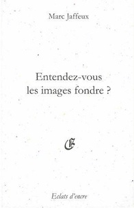 Marc Jaffeux - Entendez-vous les images fondre ? - Suivi par Le Souvenir sans objet Castel-Atroce.