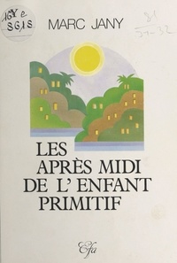 Marc Jany - Les après-midi de l'enfant primitif.