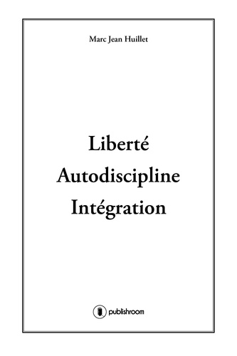 Marc-Jean Huillet - Liberté, Autodiscipline, Intégration - Politique et religion.