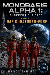 MONDBASIS ALPHA 1: RÜCKKEHR ZUR ERDE - Band 4 - Das Kuratoren-Erbe