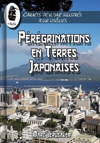 Marc Jérusalem - Pérégrinations en Terres Japonaises - Illustré.