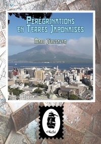 Marc Jérusalem - Pérégrinations en Terres Japonaises - Périples entre Contrastes et Traditions.