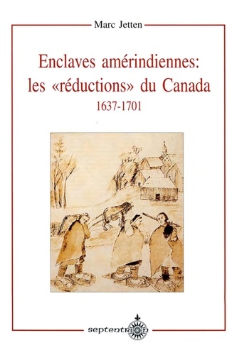 Marc Jetten - Enclaves amérindiennes, les "réductions" du Canada, 1637-1701.