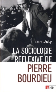 Marc Joly - La sociologie réflexive de Pierre Bourdieu.