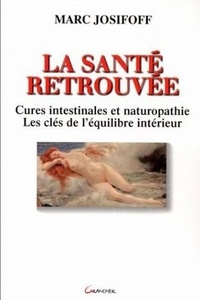 Marc Josifoff - La Sante Retrouvee. Cures Intestinales Et Naturopathie, Les Cles De L'Equilibre Interieur.