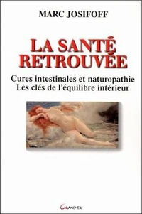La Sante Retrouvee. Cures Intestinales Et Naturopathie, Les Cles De L'Equilibre Interieur