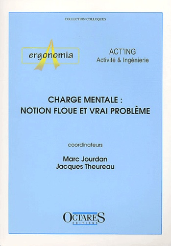 Marc Jourdan et Jacques Theureau - Charge mentale : notion floue et vrai problème. - Journées d'études organisées par les associations Act'ing et Ergonomia, Cassis, 14 et 15 juin 2001.