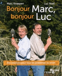 Marc Knaepen et Luc Noël - Bonjour Marc, bonjour Luc - Des solutions pour tous les problèmes au jardin.