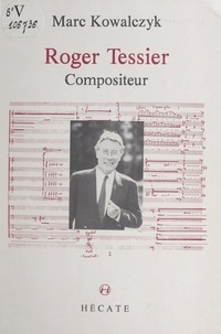 Marc Kowalczyk et Pierre-albert Castanet - Roger Tessier, compositeur.