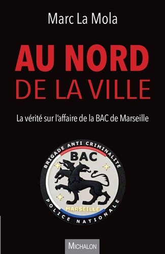 Au nord de la ville. La vérité sur l'affaire de la BAC de Marseille