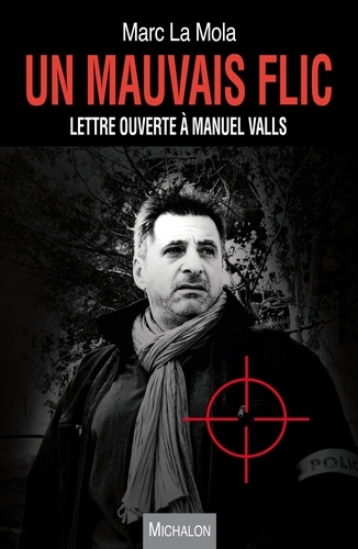 Marc La Mola - Un mauvais flic - Lettre ouverte à Manuel Valls.