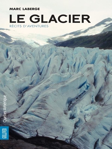 Marc Laberge - Le glacier : recits d'aventures.