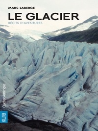 Marc Laberge - Le Glacier - Récits d'aventures.