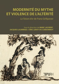 Marc Lacheny et Jacques Lajarrige - Modernité du mythe et violence de l'altérité - La Toison d'or de Franz Grillparzer.