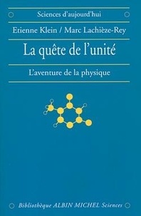 Marc Lachiere-Rey et Etienne Klein - La quête de l'unité - L'aventure de la physique.