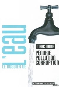 Marc Laimé - Le Dossier De L'Eau. Penurie, Pollution, Corruption.
