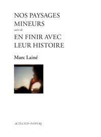 Marc Lainé - Nos paysages mineurs - Suivi de En finir avec leur histoire, cycle Liliane et Paul.