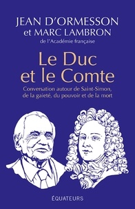 Marc Lambron et Jean d' Ormesson - Le duc et le comte - Conversation autour de Saint-Simon, de la gaieté, du pouvoir, de la mort et de la postérité.